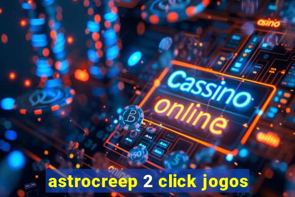 astrocreep 2 click jogos